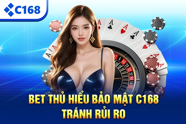 Bet thủ hiểu bảo mật C168 tránh rủi ro