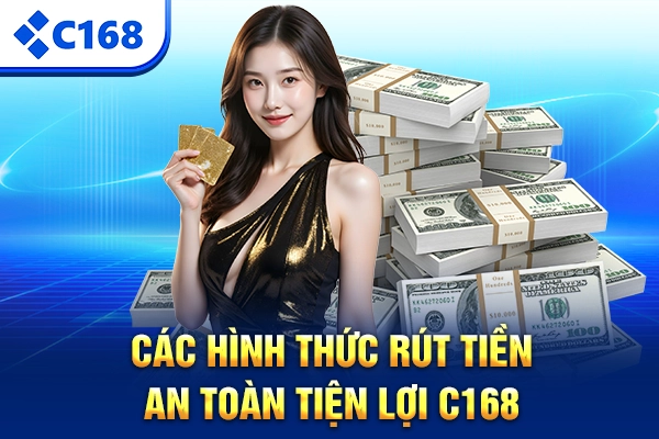 Các hình thức rút tiền an toàn tiện lợi C168