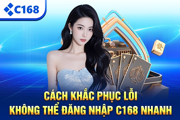 Cách khắc phục lỗi không thể đăng nhập C168 nhanh