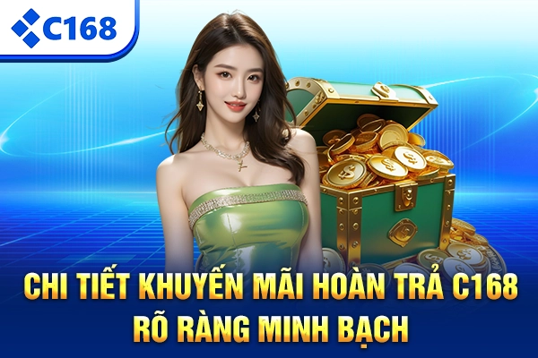 Chi tiết khuyến mãi hoàn trả C168 rõ ràng minh bạch