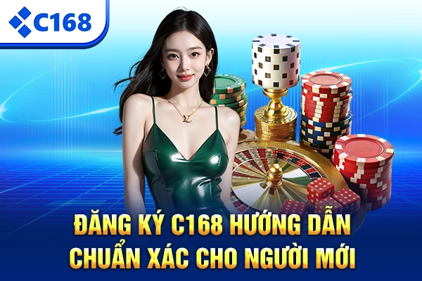 Đăng Ký C168 – Hướng Dẫn Chuẩn Xác Cho Người Mới