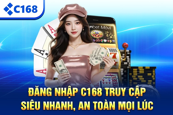 Đăng Nhập C168 – Truy Cập Siêu Nhanh, An Toàn Mọi Lúc