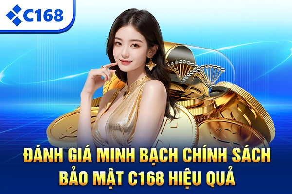 Đánh giá minh bạch chính sách bảo mật C168 hiệu quả