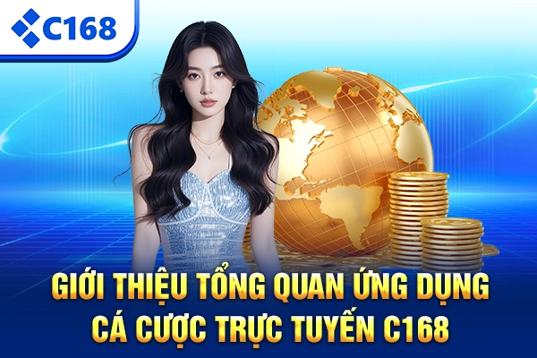 Giới thiệu tổng quan ứng dụng cá cược trực tuyến C168
