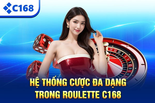 Hệ thống cược đa dạng trong Roulette C168