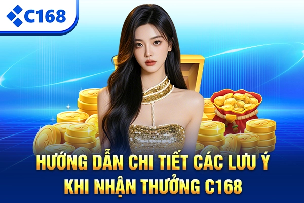 Hướng dẫn chi tiết các lưu ý khi nhận thưởng C168