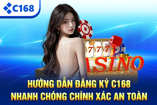 Hướng dẫn đăng ký C168 nhanh chóng chính xác an toàn