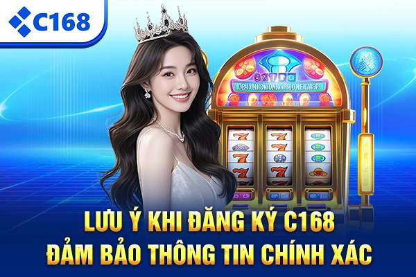 Lưu ý khi đăng ký C168 đảm bảo thông tin chính xác
