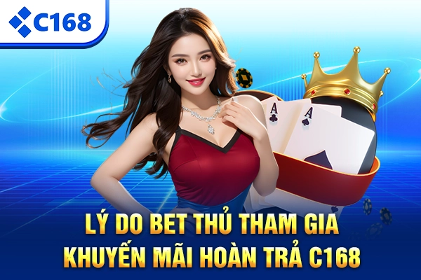 Lý do bet thủ tham gia khuyến mãi hoàn trả C168