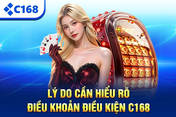 Lý do cần hiểu rõ điều khoản điều kiện C168