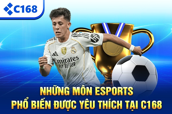 Những môn Esports phổ biến được yêu thích tại C168
