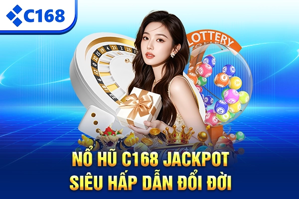 Nổ Hũ C168 jackpot siêu hấp dẫn đổi đời