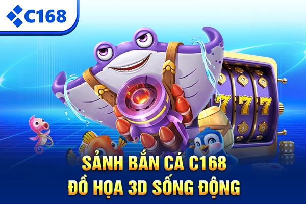 Sảnh Bắn Cá C168 đồ họa 3D sống động