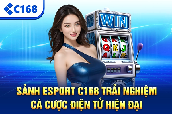 Sảnh Esport C168 trải nghiệm cá cược điện tử hiện đại