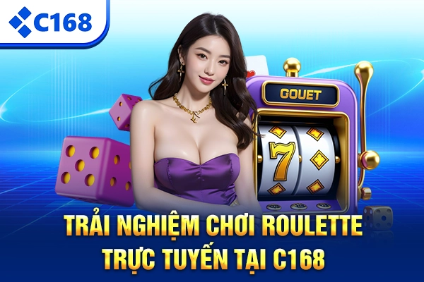 Trải nghiệm chơi Roulette trực tuyến tại C168