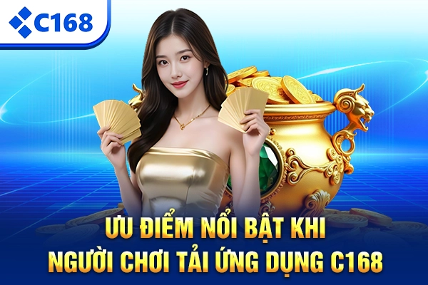 Ưu điểm nổi bật khi người chơi tải ứng dụng C168