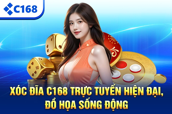 Xóc Đĩa C168 trực tuyến hiện đại, đồ họa sống động
